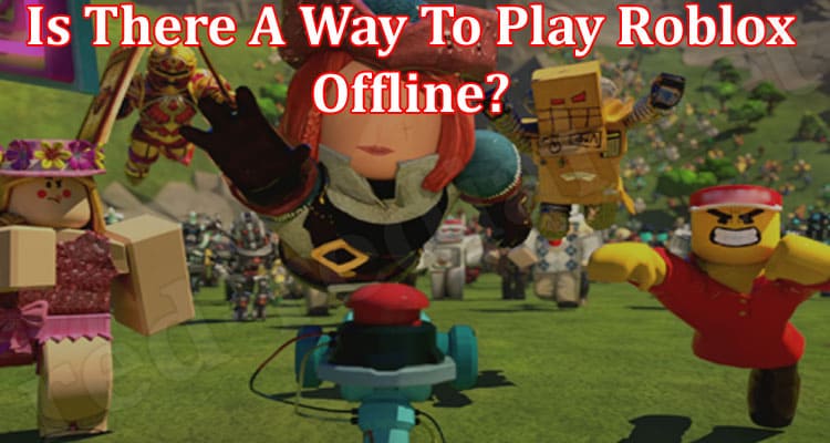 Is There A Way To Play Roblox Offline 2021