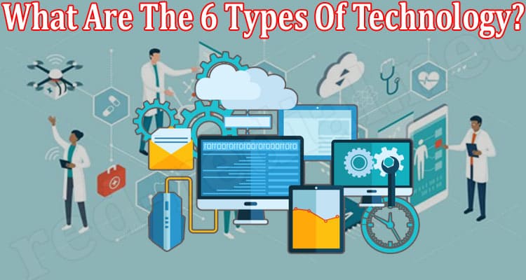 What Are The 6 Types Of Technology 2021