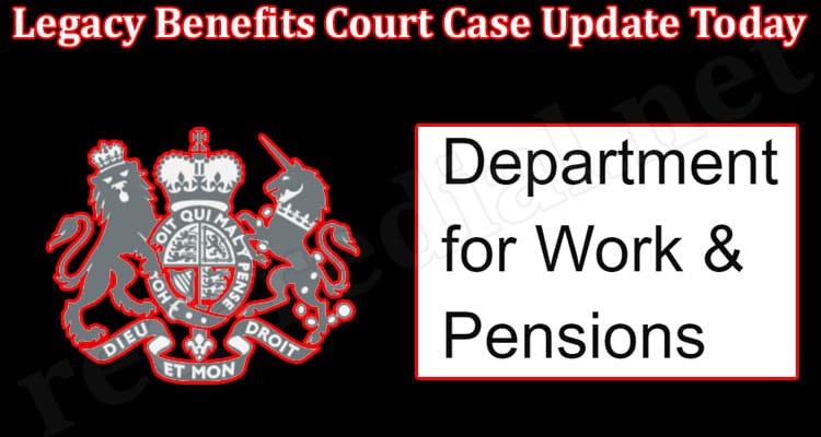 Latest News Legacy Benefits Court Case Update Today