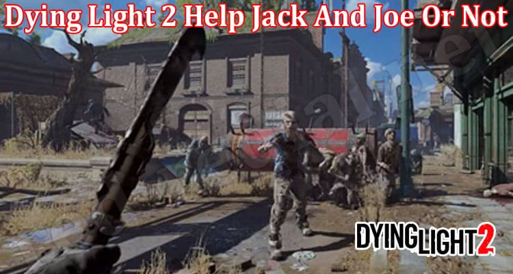 Gaming Tips Dying Light 2 Help Jack And Joe Or Not