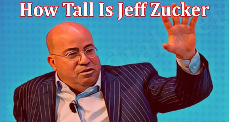 Latest News How Tall Is Jeff Zucker