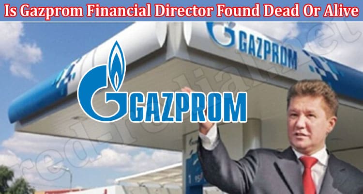 Latest News Is Gazprom Financial Director Found Dead Or Alive