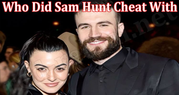 Latest News Who Did Sam Hunt Cheat With
