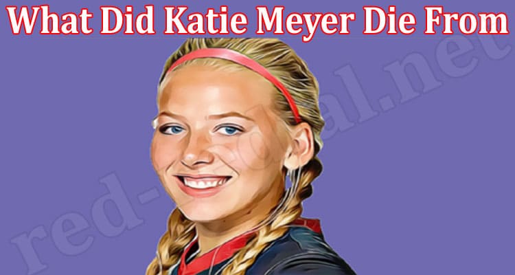 Latest News What Did Katie Meyer Die From