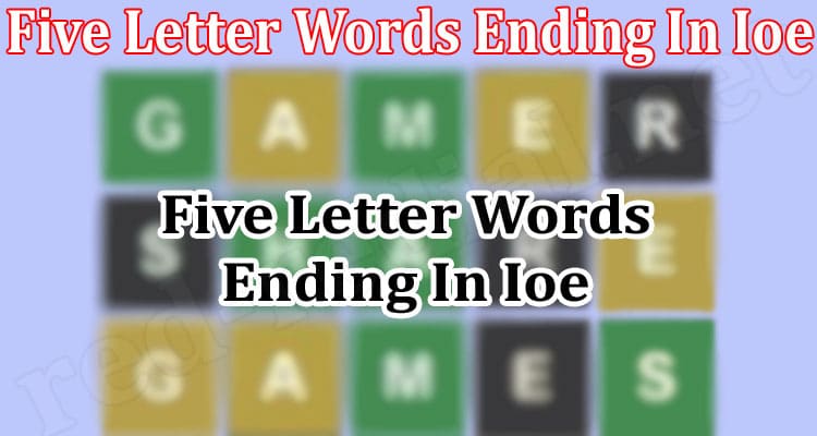 Latest News Five Letter Words Ending In Ioe
