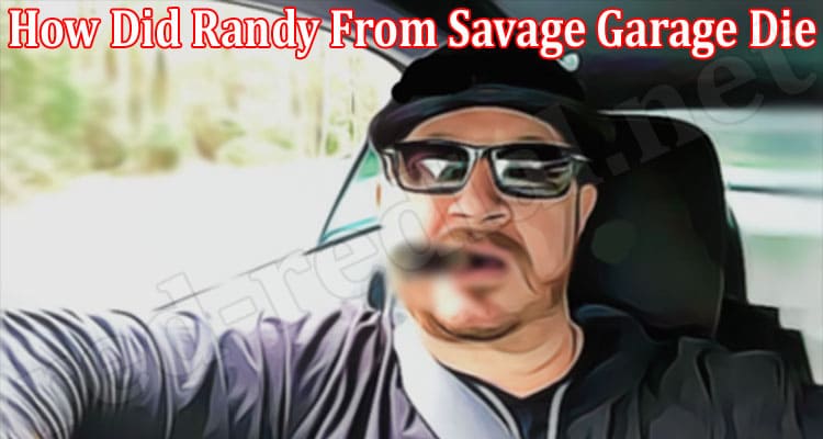Latest News How Did Randy From Savage Garage Die