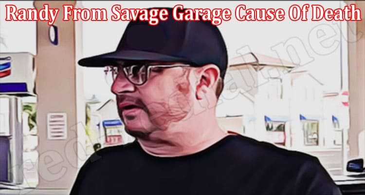 Latest News Randy From Savage Garage Cause Of Death