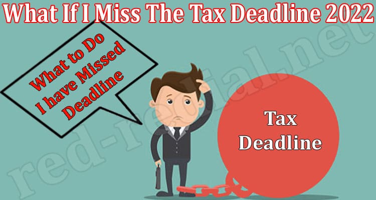Latest News What If I Miss The Tax Deadline 2022