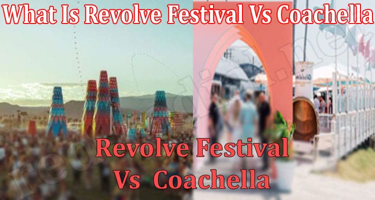 Latest News What Is Revolve Festival Vs Coachella