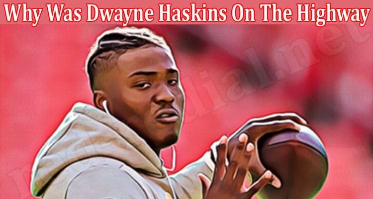 Latest News Why Was Dwayne Haskins On The Highway