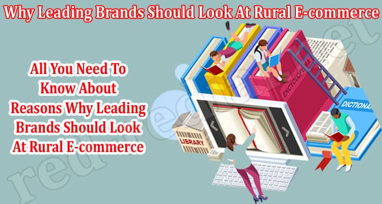 About General Information All You Need To Know About Reasons Why Leading Brands Should Look At Rural E-commerce
