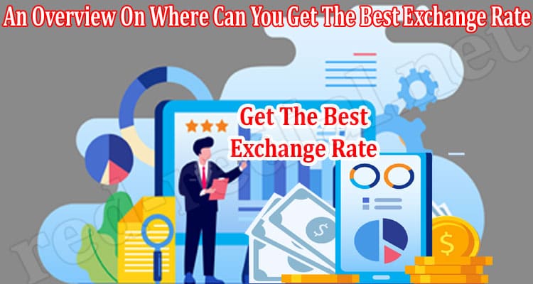 About General Information An Overview On Where Can You Get The Best Exchange Rate