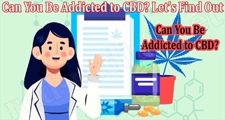 About General Information Can You Be Addicted to CBD Lets Find Out