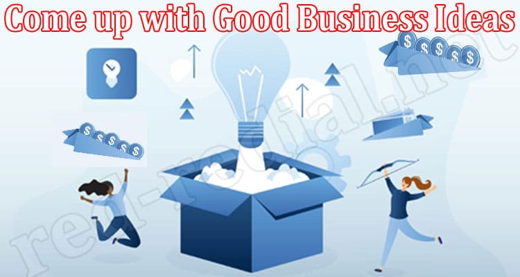 About General Information Come up with Good Business Ideas