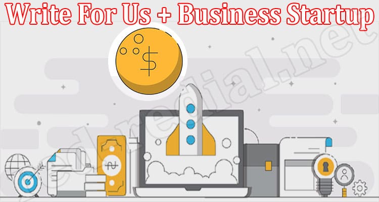 Complete Information Write For Us + Business Startup