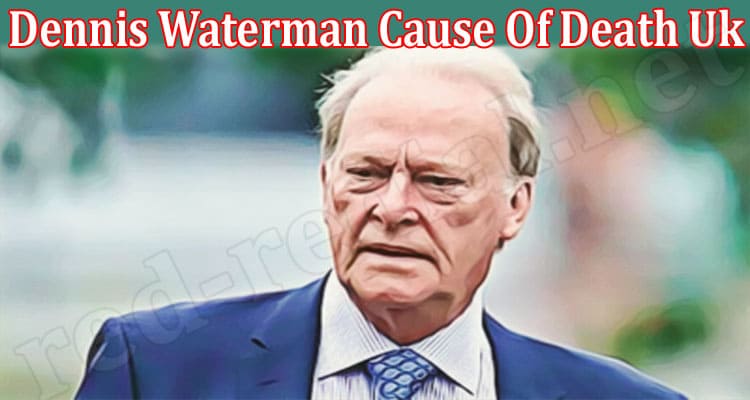Latest News Dennis Waterman Cause Of Death Uk