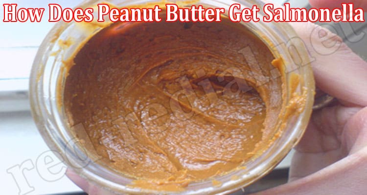 Latest News How Does Peanut Butter Get Salmonella