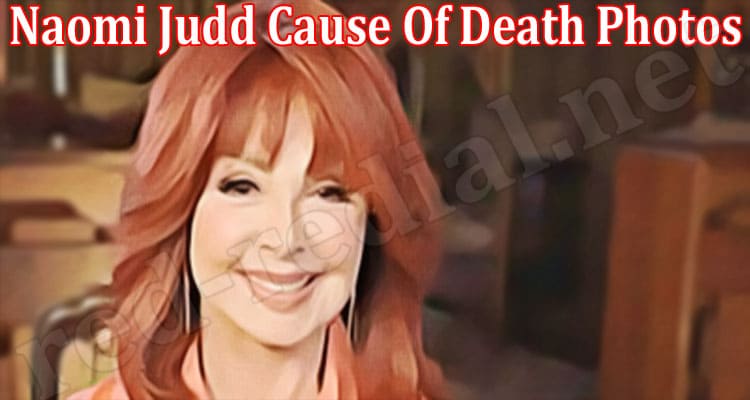 Latest News Naomi Judd Cause Of Death Photos