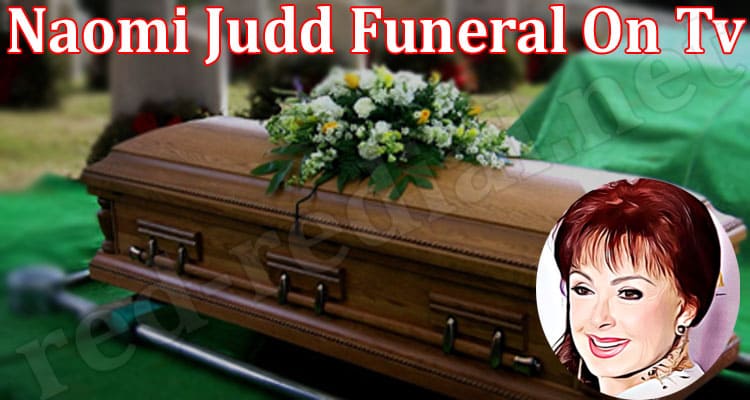 Latest News Naomi Judd Funeral On Tv