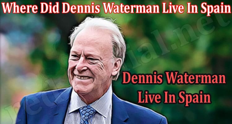 Latest News Where Did Dennis Waterman Live In Spain