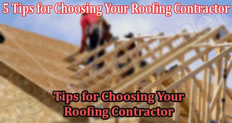 Top 5 Tips for Choosing Your Roofing Contractor