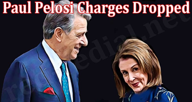 Latest News Paul Pelosi Charges Dropped