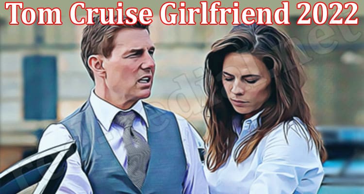 Latest News Tom Cruise Girlfriend 2022