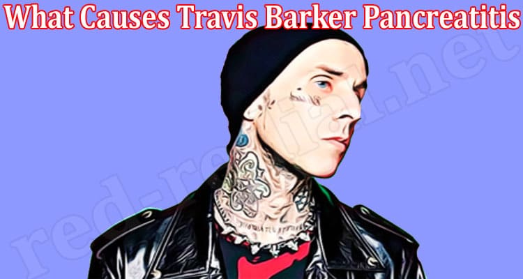 Latest News What Causes Travis Barker Pancreatitis