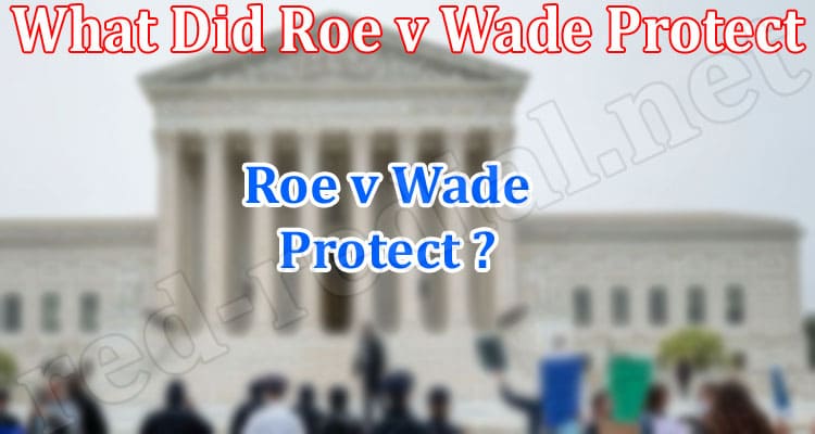 Latest News What Did Roe v Wade Protect