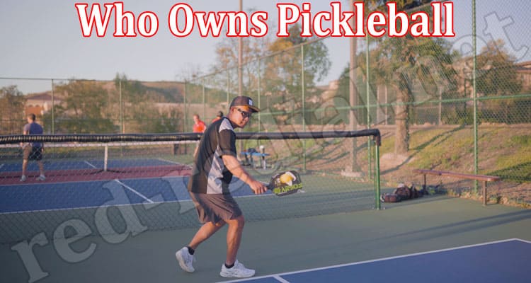 Latest News Who Owns Pickleball