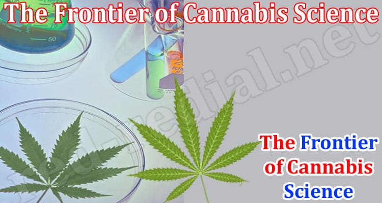 About General Information The Frontier of Cannabis Science