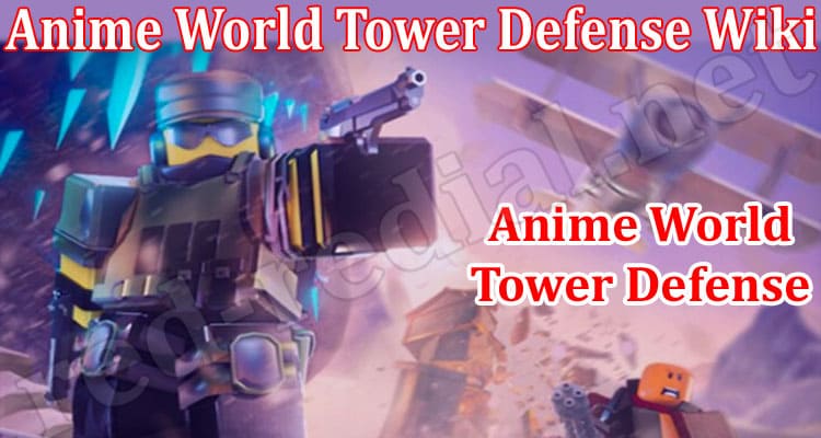 Anime World Tower Defense Wiki {July} Find Updated Codes