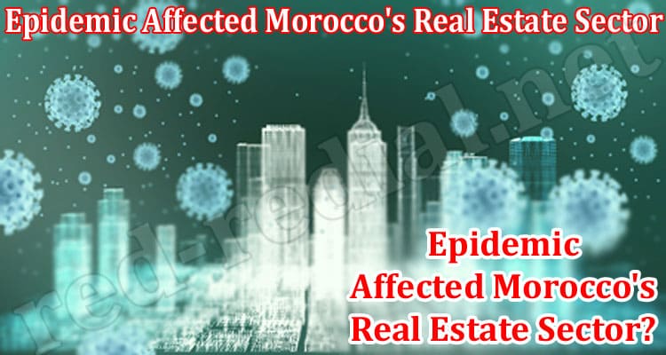 How Has The Epidemic Affected Morocco's Real Estate Sector