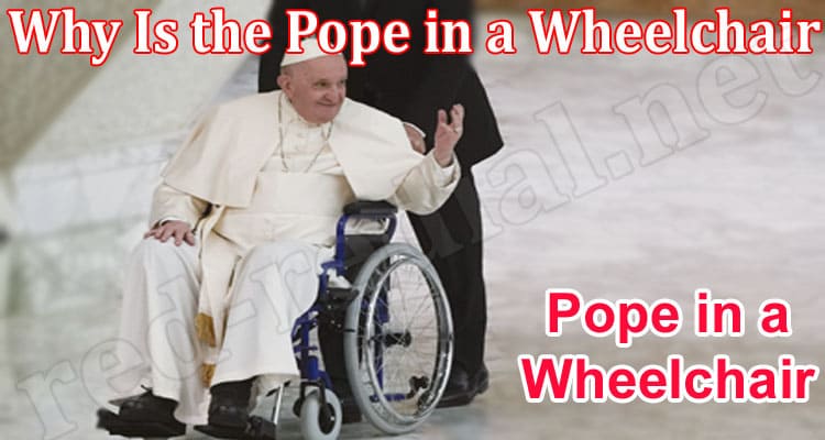 Latest News Why Is the Pope in a Wheelchair