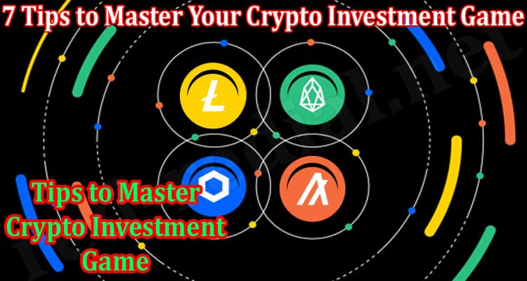 Top 7 Tips to Master Your Crypto Investment Game