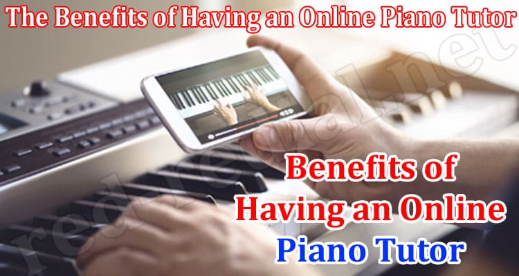 Top The Benefits of Having an Online Piano Tutor