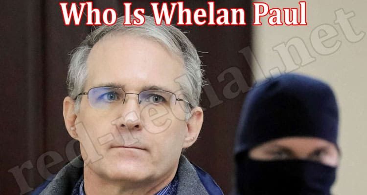 latest news Who Is Whelan Paul