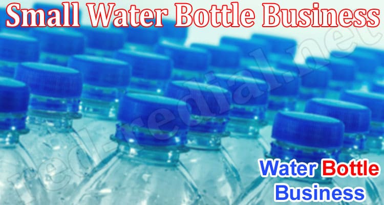 A Complete Guide To Start A Small Water Bottle Business