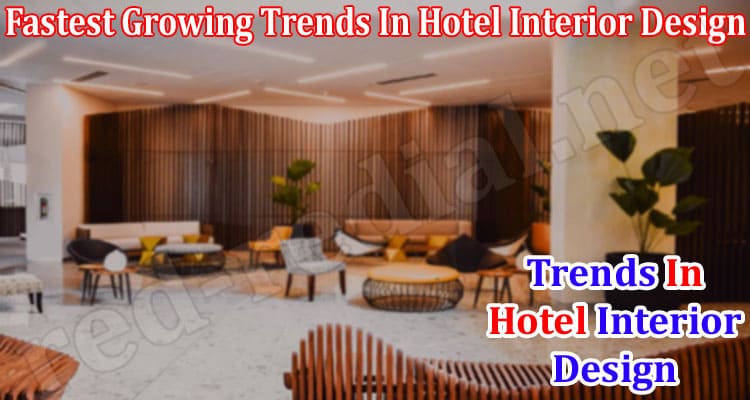 About General Information Fastest Growing Trends In Hotel Interior Design