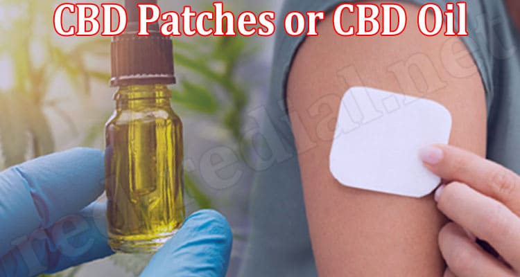 CBD Patches or CBD Oil Which One Is Better for Your Body Pain