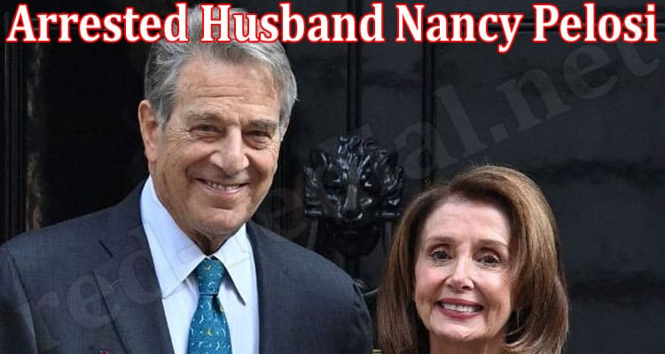 Latest News Arrested Husband Nancy Pelosi