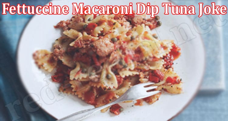 Latest News Fettuccine Macaroni Dip Tuna Joke