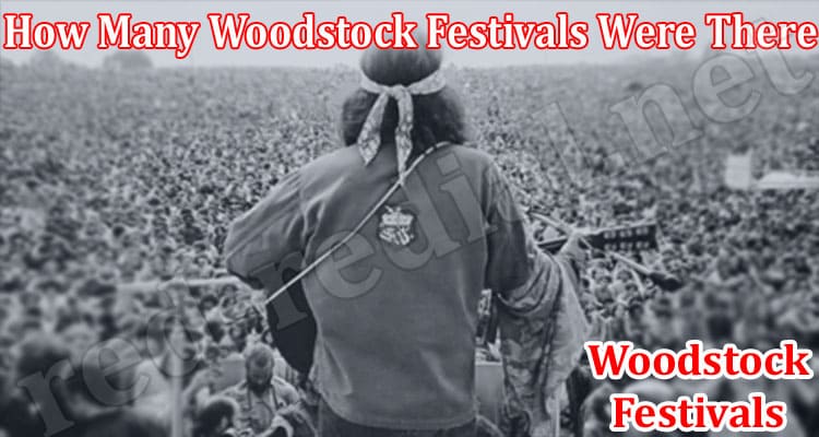 Latest News How Many Woodstock Festivals Were There
