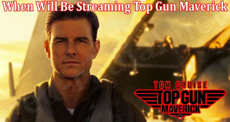 Latest News When Will Be Streaming Top Gun Maverick