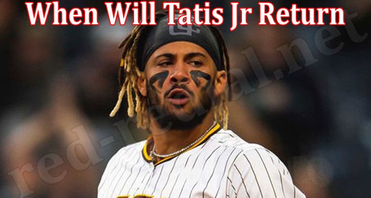 Latest News When Will Tatis Jr Return