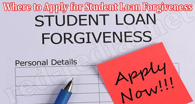 latest news Where to Apply for Student Loan Forgiveness