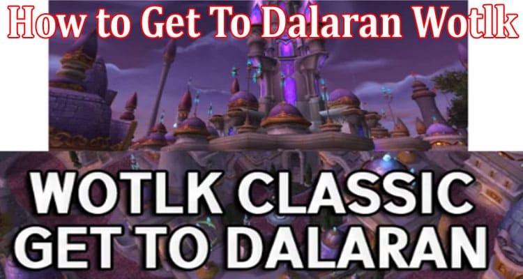 Gaming Tips How to Get To Dalaran Wotlk