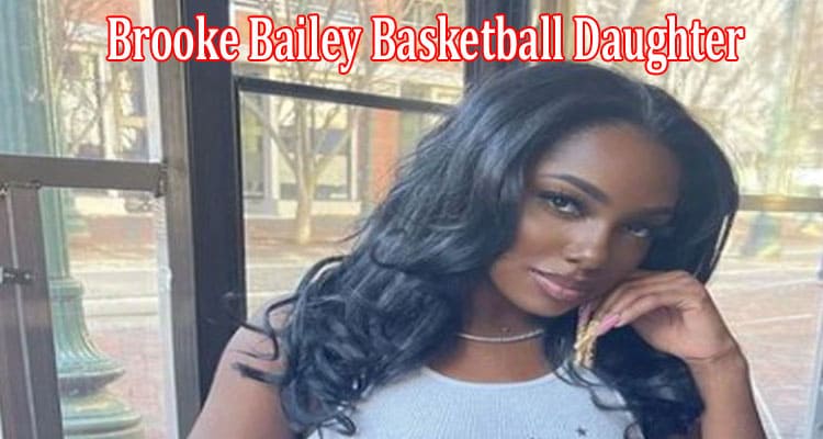 Latest News Brooke Bailey Basketball Daughter