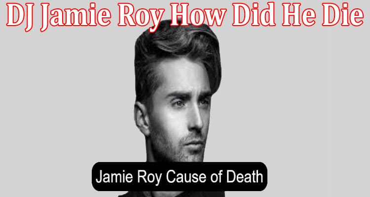 Latest News DJ Jamie Roy How Did He Die