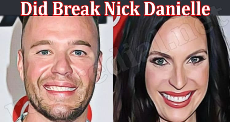 Latest News Did Break Nick Danielle